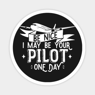 Be Nice I May Be Your Pilot One Day - Pilot Aviation Flight design Magnet